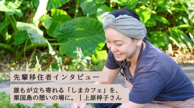 先輩移住者インタビュー：誰もが立ち寄れる「しまカフェ」を、粟国島の憩いの場に。｜上原梓子さん/地域おこし協力隊で島のみんなと空き家再生にチャレンジ！［前編］ | 地域のトピックス