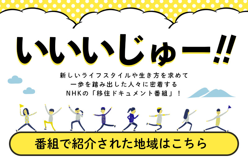 NHK移住ドキュメント「いいいじゅー!!」紹介地域（随時更新） | 地域のトピックス