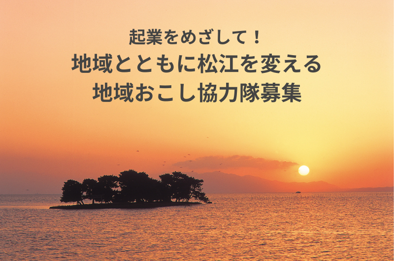 起業をめざして!地域とともに松江を変える地域おこし協力隊募集 | 地域のトピックス