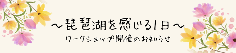 ~琵琶湖を感じる一日~ワークショップ開催のお知らせ 2/23(木・祝日) | 地域のトピックス