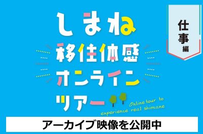 しまね移住体感オンラインツアー～仕事編～のアーカイブ映像が公開しています！ | 地域のトピックス