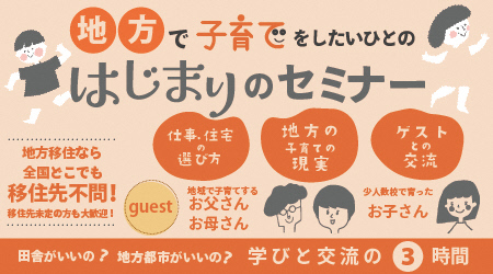 田舎がいいの?地方都市がいいの?学びと交流の3時間 地方で子育てを考えはじめたひとのはじまりのセミナー | 移住関連イベント情報