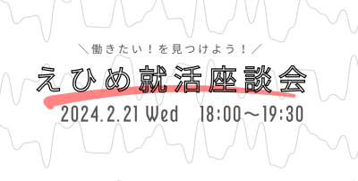 働きたい！を見つけよう！えひめ就活座談会 | 地域のトピックス