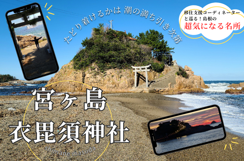 移住支援コーディネーターと巡る!島根の超気になる名所『たどり着けるかは潮の満ち引き次第・宮ヶ島 衣毘須神社』 | 地域のトピックス