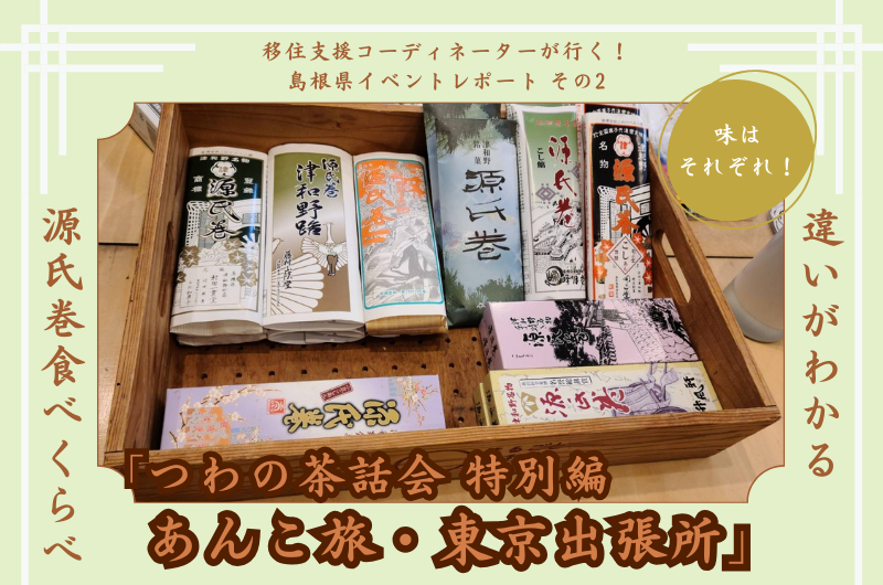 移住支援コーディネーターが行く!島根県イベントレポート その2 味はそれぞれ!違いがわかる源氏巻食べくらべ 「つわの茶話会 特別編あんこ旅・東京出張所」 | 地域のトピックス