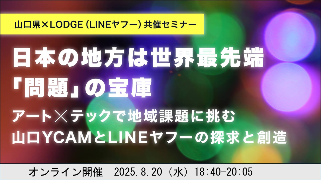 日本の地方は世界最先端「問題」の宝庫~アート✖テックで地域課題に挑む山口YCAMとLINEヤフーの探求と創造 | 移住関連イベント情報