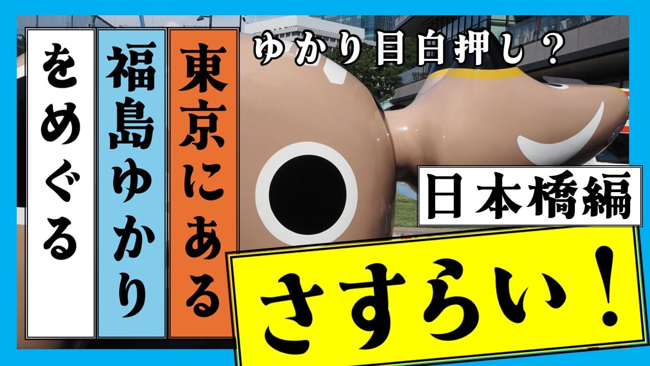 【東京で福島を】「さすらい！ディスカバーふくしま in TOKYO 日本橋編」動画公開！ | 地域のトピックス