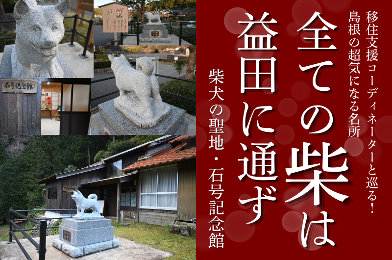 移住支援コーディネーターと巡る！島根の超気になる名所　『全ての柴は益田に通ず　柴犬の聖地・石号記念館』 | 地域のトピックス