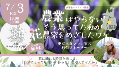 農業はやらない！そう思ってた私が、花農家をめざしたワケ ～東京出身ママの雫石移住ストーリー～（花束ワークショップ付き） | 移住関連イベント情報