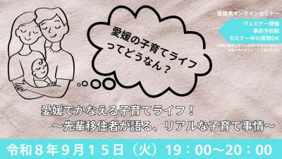 【9/15㈫夜開催】オンラインセミナー「愛媛でかなえる子育てライフ！」～先輩移住者が語る、リアルな子育て事情～ | 移住関連イベント情報