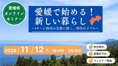 【11/12（木）夜開催】オンラインセミナー　「愛媛で始める！新しい暮らし」～Iターン移住の先輩に聞く、移住のリアル～ | 移住関連イベント情報